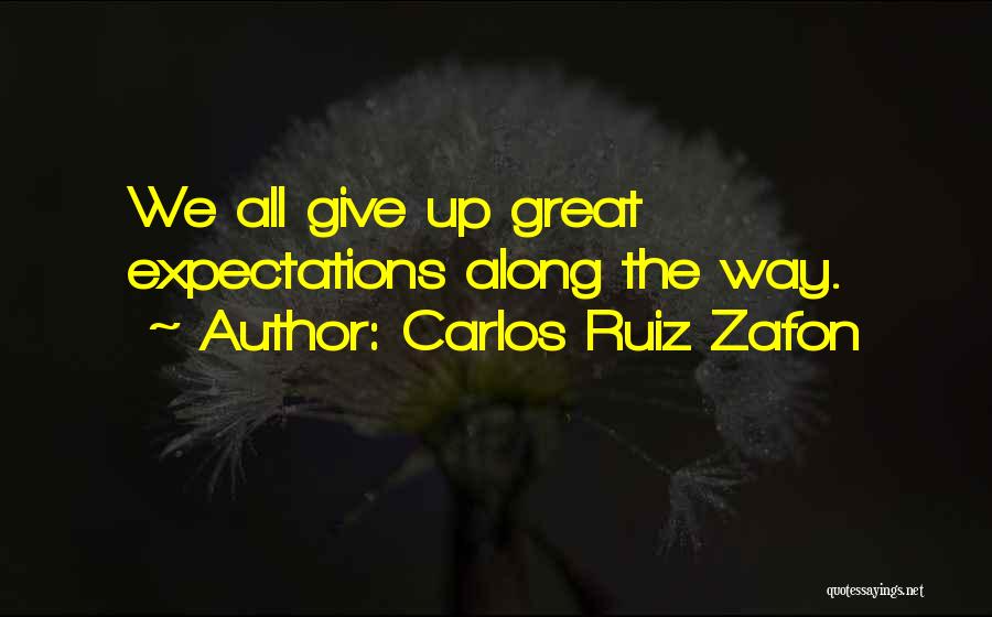 Carlos Ruiz Zafon Quotes: We All Give Up Great Expectations Along The Way.