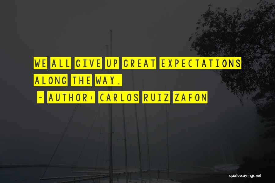 Carlos Ruiz Zafon Quotes: We All Give Up Great Expectations Along The Way.