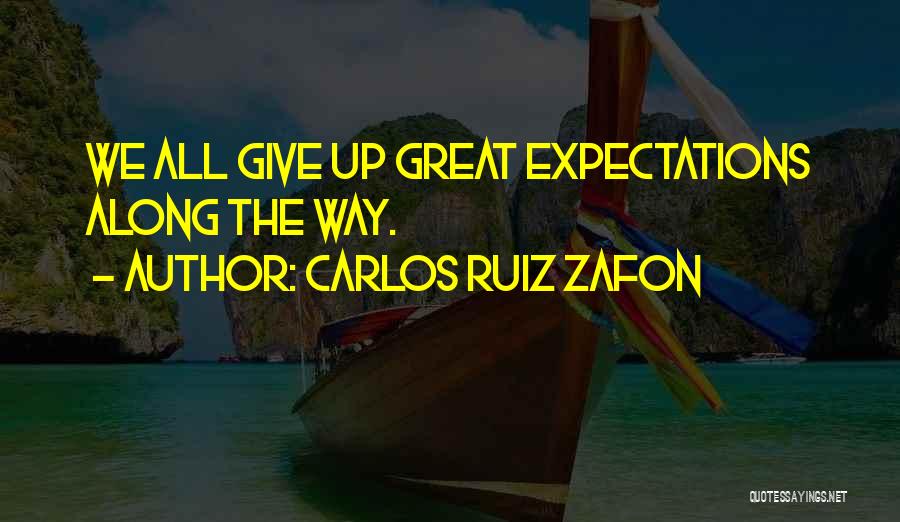 Carlos Ruiz Zafon Quotes: We All Give Up Great Expectations Along The Way.