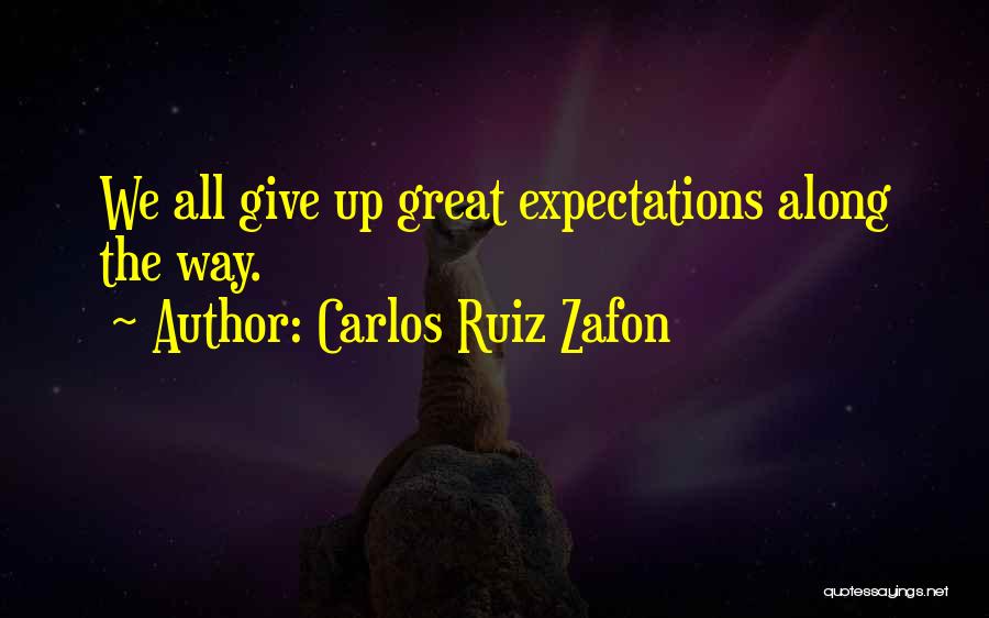 Carlos Ruiz Zafon Quotes: We All Give Up Great Expectations Along The Way.