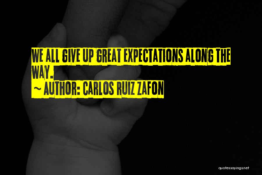 Carlos Ruiz Zafon Quotes: We All Give Up Great Expectations Along The Way.