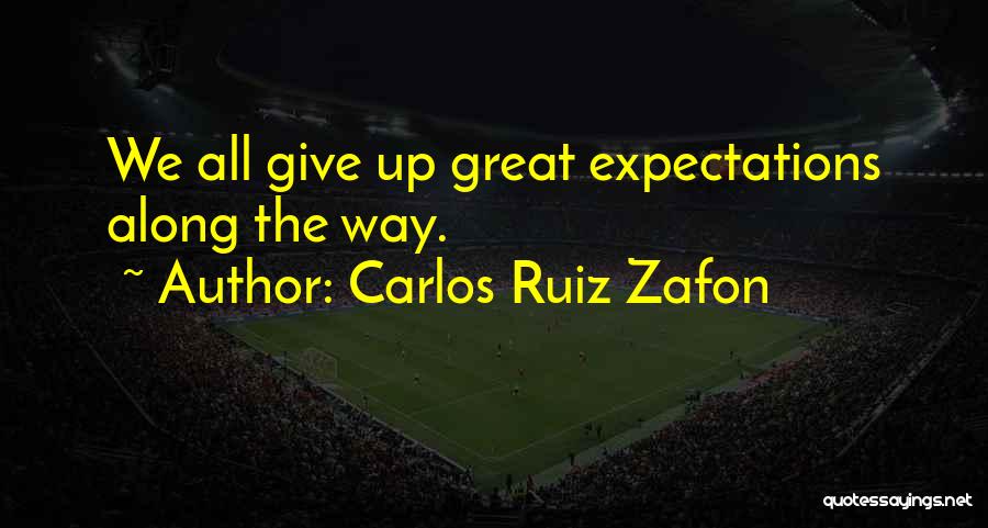 Carlos Ruiz Zafon Quotes: We All Give Up Great Expectations Along The Way.