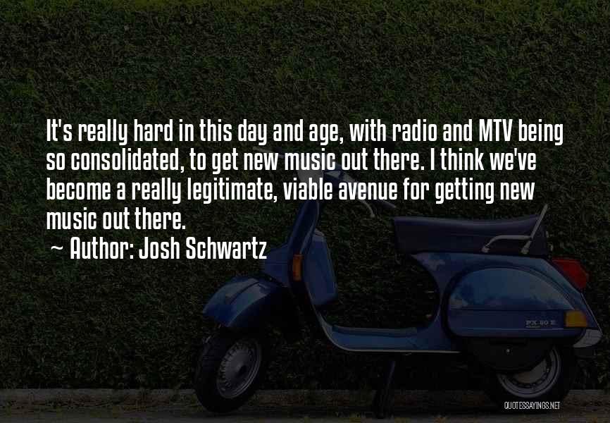 Josh Schwartz Quotes: It's Really Hard In This Day And Age, With Radio And Mtv Being So Consolidated, To Get New Music Out