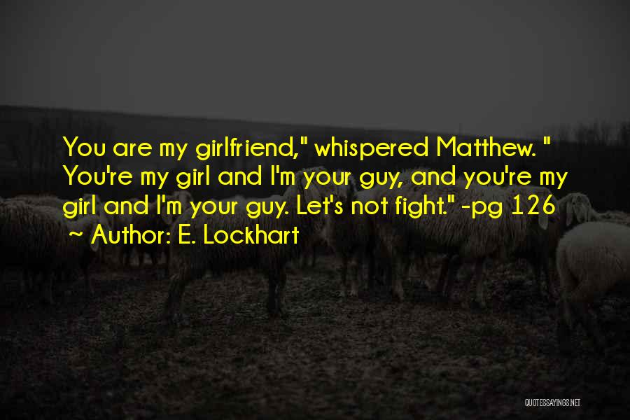 E. Lockhart Quotes: You Are My Girlfriend, Whispered Matthew. You're My Girl And I'm Your Guy, And You're My Girl And I'm Your