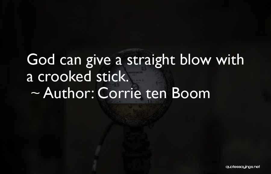 Corrie Ten Boom Quotes: God Can Give A Straight Blow With A Crooked Stick.