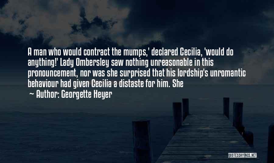 Georgette Heyer Quotes: A Man Who Would Contract The Mumps,' Declared Cecilia, 'would Do Anything!' Lady Ombersley Saw Nothing Unreasonable In This Pronouncement,