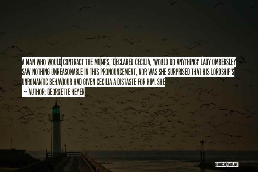 Georgette Heyer Quotes: A Man Who Would Contract The Mumps,' Declared Cecilia, 'would Do Anything!' Lady Ombersley Saw Nothing Unreasonable In This Pronouncement,