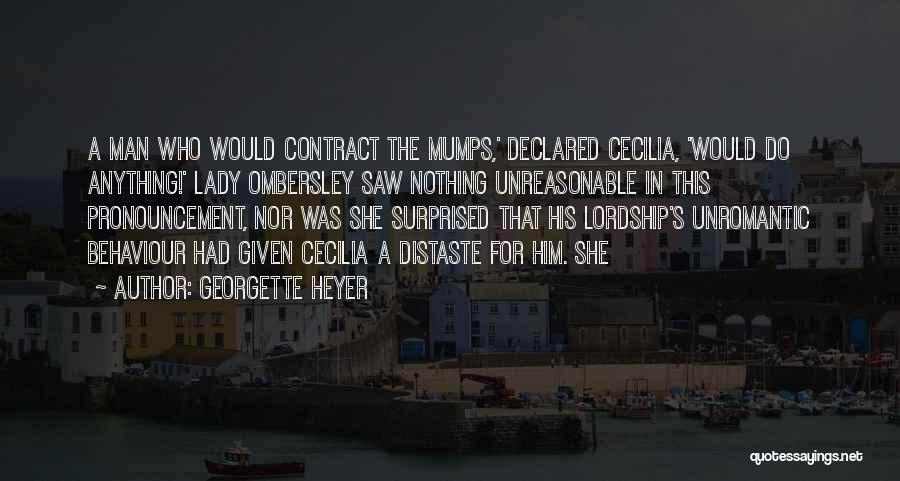 Georgette Heyer Quotes: A Man Who Would Contract The Mumps,' Declared Cecilia, 'would Do Anything!' Lady Ombersley Saw Nothing Unreasonable In This Pronouncement,