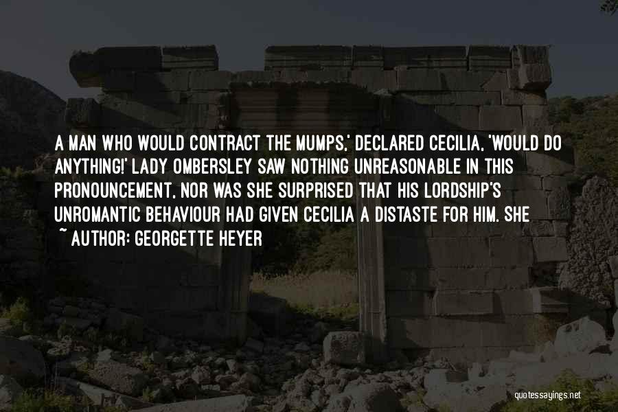 Georgette Heyer Quotes: A Man Who Would Contract The Mumps,' Declared Cecilia, 'would Do Anything!' Lady Ombersley Saw Nothing Unreasonable In This Pronouncement,