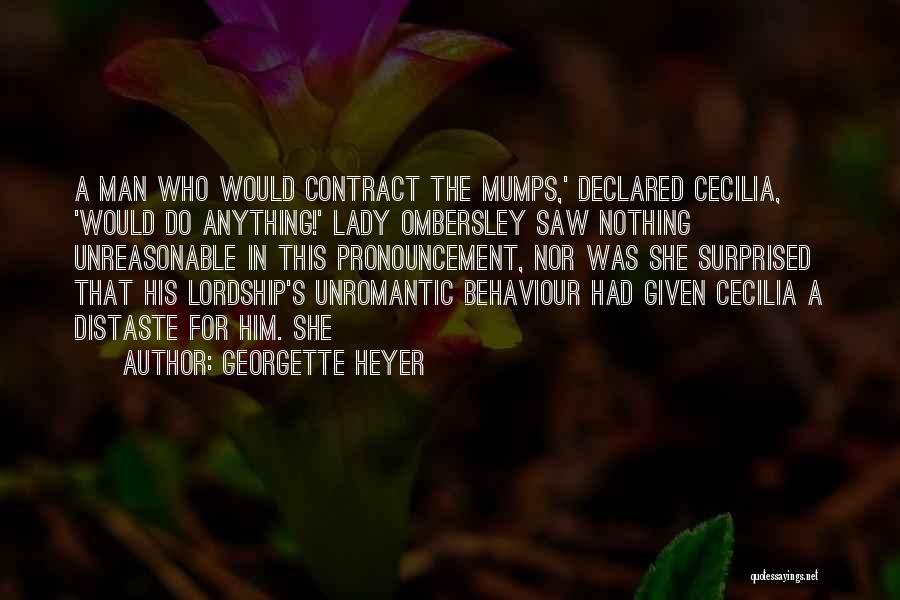 Georgette Heyer Quotes: A Man Who Would Contract The Mumps,' Declared Cecilia, 'would Do Anything!' Lady Ombersley Saw Nothing Unreasonable In This Pronouncement,