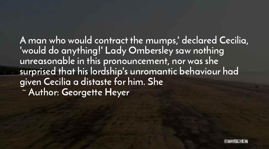 Georgette Heyer Quotes: A Man Who Would Contract The Mumps,' Declared Cecilia, 'would Do Anything!' Lady Ombersley Saw Nothing Unreasonable In This Pronouncement,