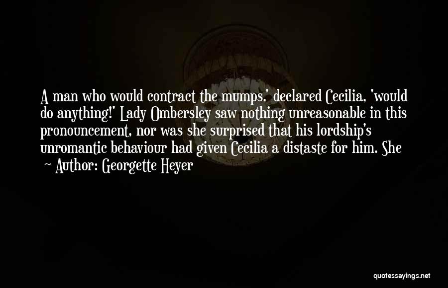 Georgette Heyer Quotes: A Man Who Would Contract The Mumps,' Declared Cecilia, 'would Do Anything!' Lady Ombersley Saw Nothing Unreasonable In This Pronouncement,