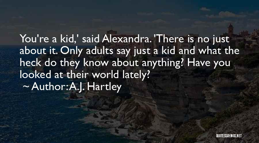 A.J. Hartley Quotes: You're A Kid,' Said Alexandra. 'there Is No Just About It. Only Adults Say Just A Kid And What The