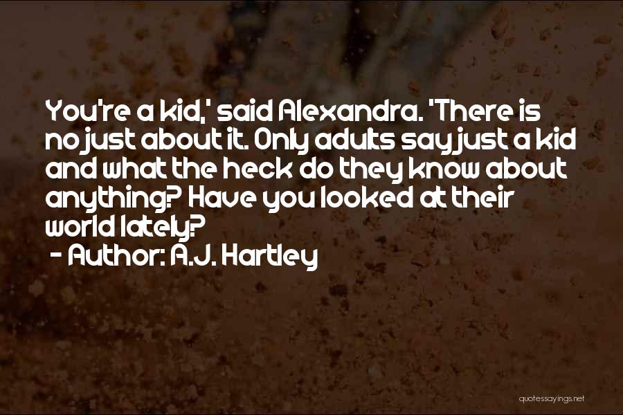 A.J. Hartley Quotes: You're A Kid,' Said Alexandra. 'there Is No Just About It. Only Adults Say Just A Kid And What The