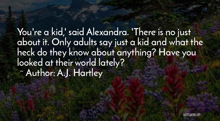 A.J. Hartley Quotes: You're A Kid,' Said Alexandra. 'there Is No Just About It. Only Adults Say Just A Kid And What The