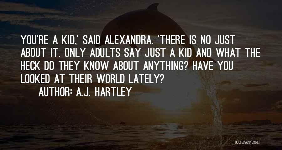 A.J. Hartley Quotes: You're A Kid,' Said Alexandra. 'there Is No Just About It. Only Adults Say Just A Kid And What The