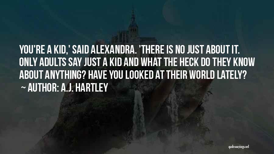 A.J. Hartley Quotes: You're A Kid,' Said Alexandra. 'there Is No Just About It. Only Adults Say Just A Kid And What The