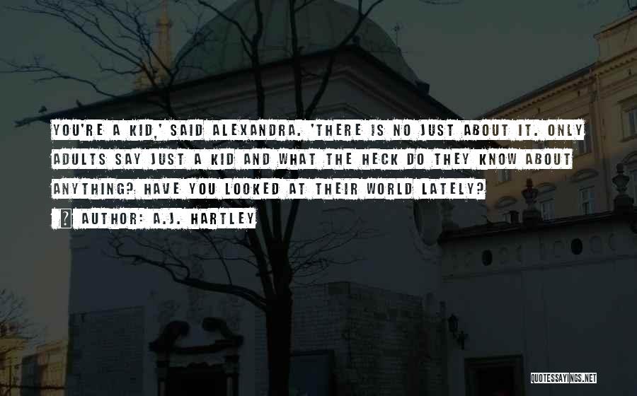 A.J. Hartley Quotes: You're A Kid,' Said Alexandra. 'there Is No Just About It. Only Adults Say Just A Kid And What The