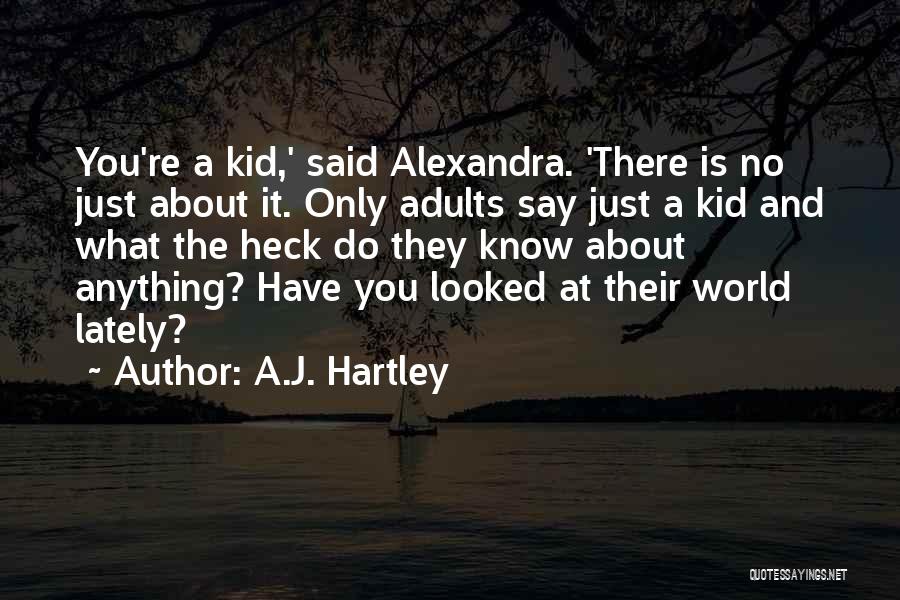 A.J. Hartley Quotes: You're A Kid,' Said Alexandra. 'there Is No Just About It. Only Adults Say Just A Kid And What The