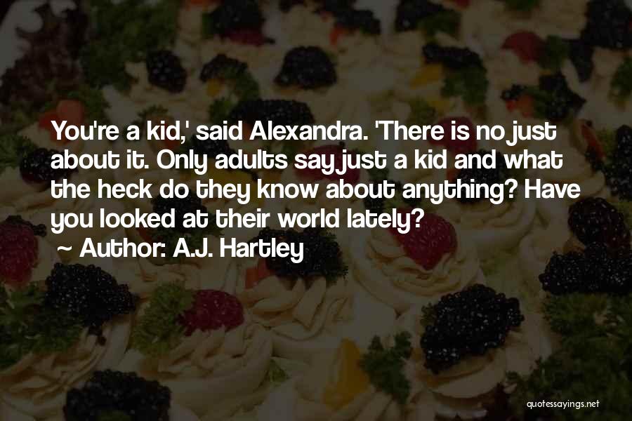 A.J. Hartley Quotes: You're A Kid,' Said Alexandra. 'there Is No Just About It. Only Adults Say Just A Kid And What The