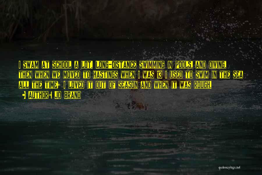 Jo Brand Quotes: I Swam At School A Lot. Long-distance Swimming In Pools, And Diving, Then When We Moved To Hastings When I