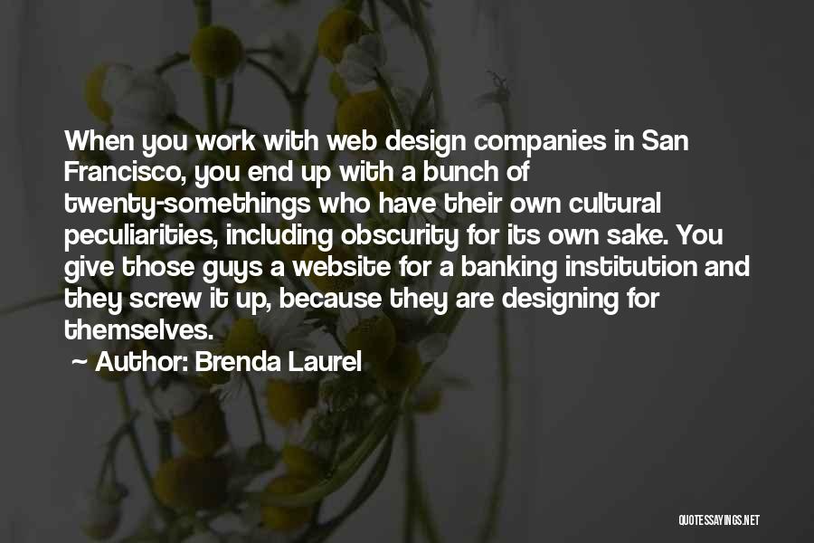 Brenda Laurel Quotes: When You Work With Web Design Companies In San Francisco, You End Up With A Bunch Of Twenty-somethings Who Have