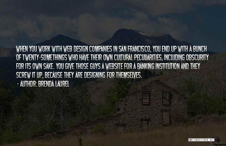 Brenda Laurel Quotes: When You Work With Web Design Companies In San Francisco, You End Up With A Bunch Of Twenty-somethings Who Have