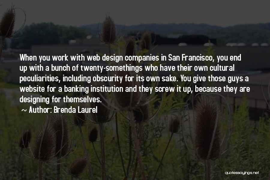 Brenda Laurel Quotes: When You Work With Web Design Companies In San Francisco, You End Up With A Bunch Of Twenty-somethings Who Have