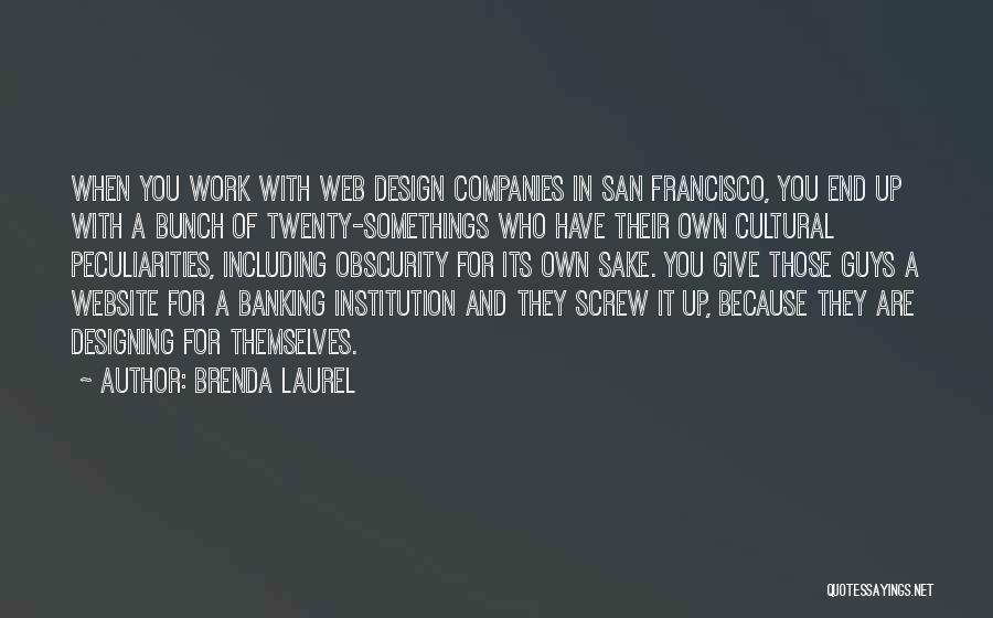 Brenda Laurel Quotes: When You Work With Web Design Companies In San Francisco, You End Up With A Bunch Of Twenty-somethings Who Have