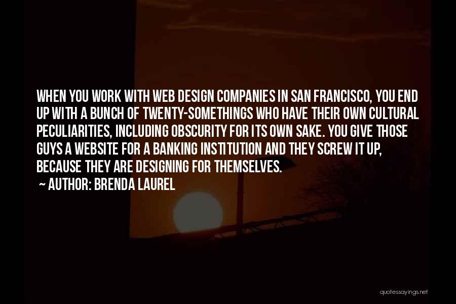 Brenda Laurel Quotes: When You Work With Web Design Companies In San Francisco, You End Up With A Bunch Of Twenty-somethings Who Have