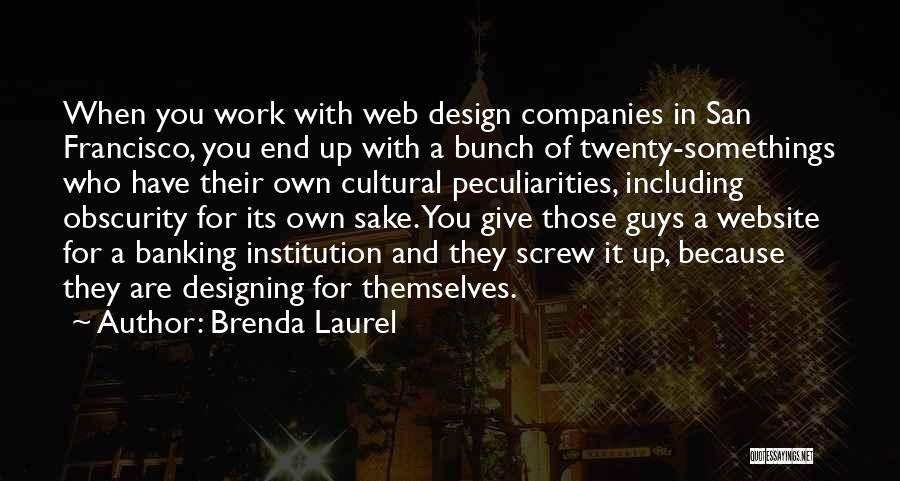 Brenda Laurel Quotes: When You Work With Web Design Companies In San Francisco, You End Up With A Bunch Of Twenty-somethings Who Have