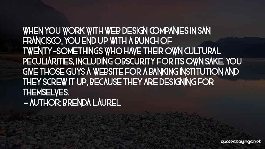 Brenda Laurel Quotes: When You Work With Web Design Companies In San Francisco, You End Up With A Bunch Of Twenty-somethings Who Have