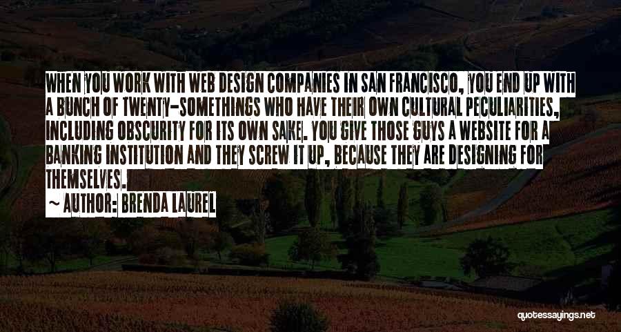 Brenda Laurel Quotes: When You Work With Web Design Companies In San Francisco, You End Up With A Bunch Of Twenty-somethings Who Have