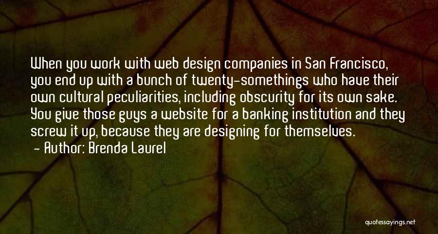 Brenda Laurel Quotes: When You Work With Web Design Companies In San Francisco, You End Up With A Bunch Of Twenty-somethings Who Have
