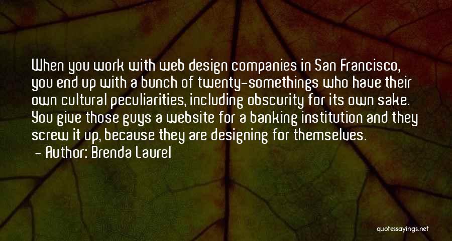 Brenda Laurel Quotes: When You Work With Web Design Companies In San Francisco, You End Up With A Bunch Of Twenty-somethings Who Have