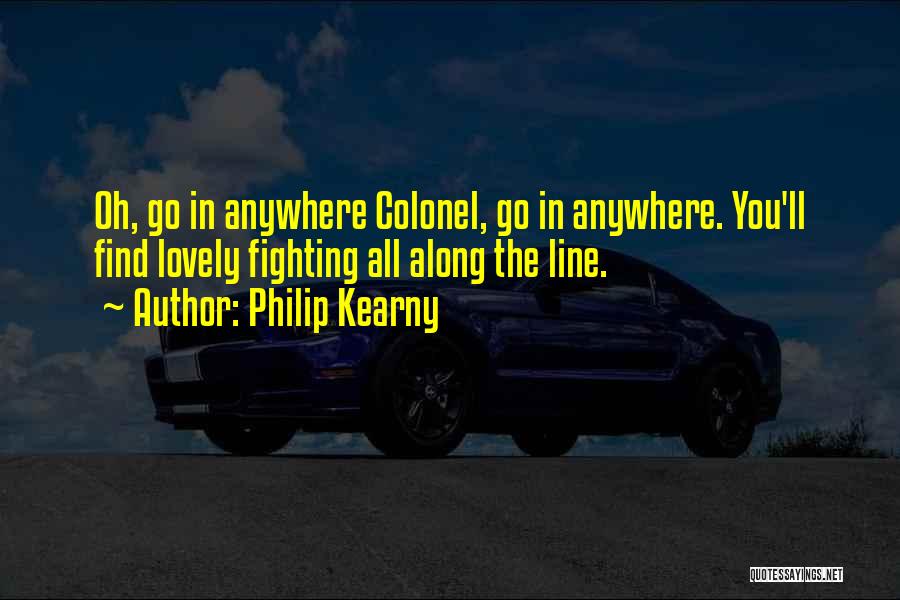 Philip Kearny Quotes: Oh, Go In Anywhere Colonel, Go In Anywhere. You'll Find Lovely Fighting All Along The Line.
