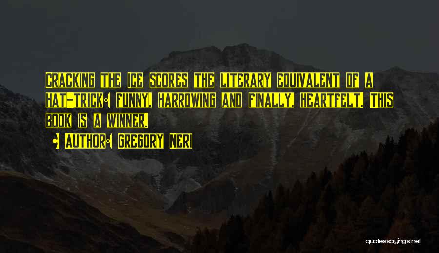 Gregory Neri Quotes: Cracking The Ice Scores The Literary Equivalent Of A Hat-trick: Funny, Harrowing And Finally, Heartfelt. This Book Is A Winner.