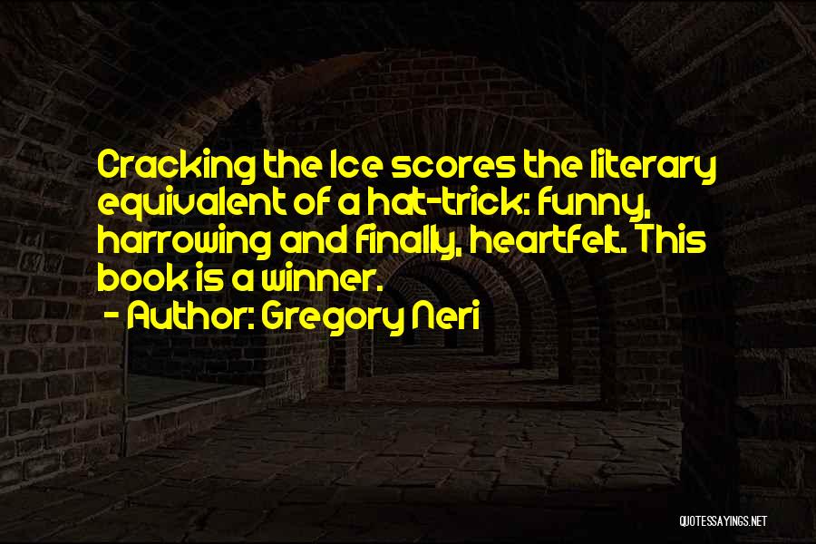 Gregory Neri Quotes: Cracking The Ice Scores The Literary Equivalent Of A Hat-trick: Funny, Harrowing And Finally, Heartfelt. This Book Is A Winner.