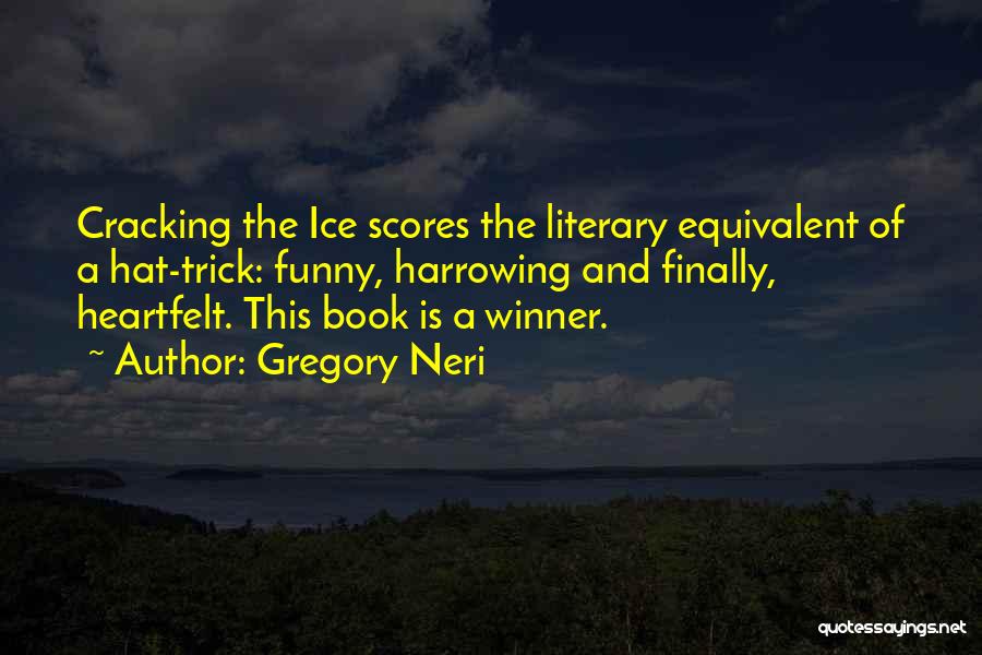Gregory Neri Quotes: Cracking The Ice Scores The Literary Equivalent Of A Hat-trick: Funny, Harrowing And Finally, Heartfelt. This Book Is A Winner.