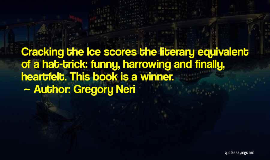 Gregory Neri Quotes: Cracking The Ice Scores The Literary Equivalent Of A Hat-trick: Funny, Harrowing And Finally, Heartfelt. This Book Is A Winner.