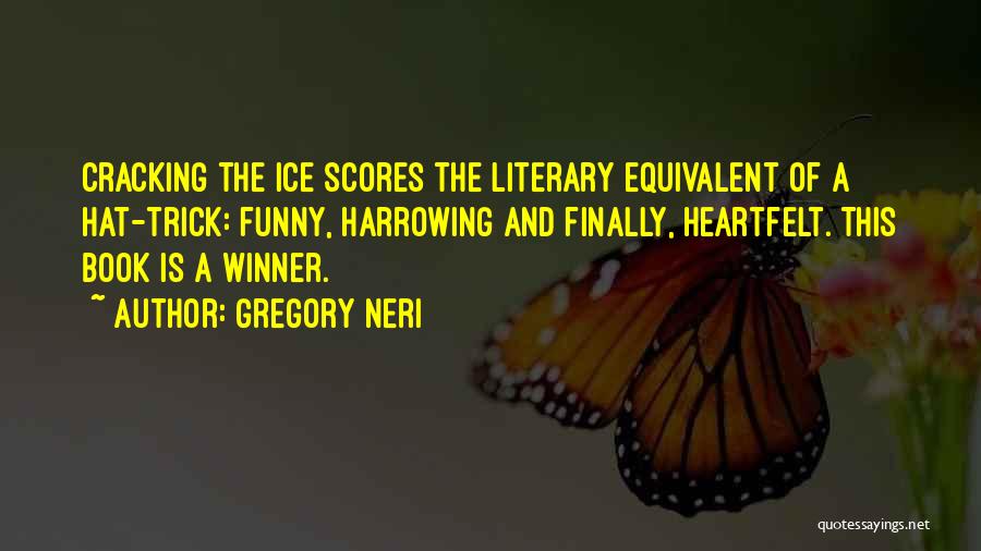 Gregory Neri Quotes: Cracking The Ice Scores The Literary Equivalent Of A Hat-trick: Funny, Harrowing And Finally, Heartfelt. This Book Is A Winner.