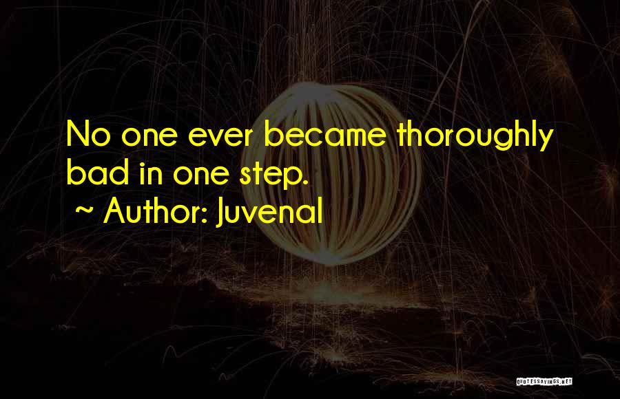 Juvenal Quotes: No One Ever Became Thoroughly Bad In One Step.