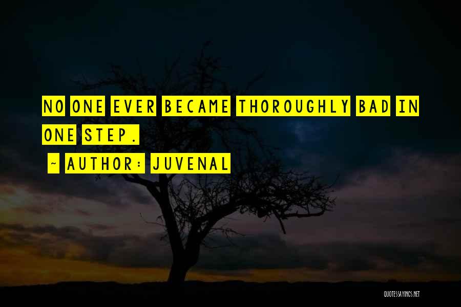 Juvenal Quotes: No One Ever Became Thoroughly Bad In One Step.