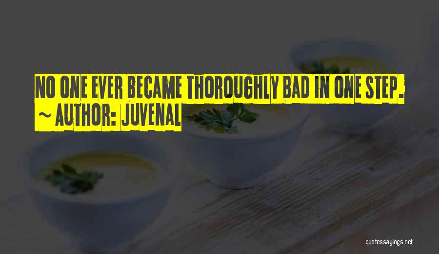 Juvenal Quotes: No One Ever Became Thoroughly Bad In One Step.