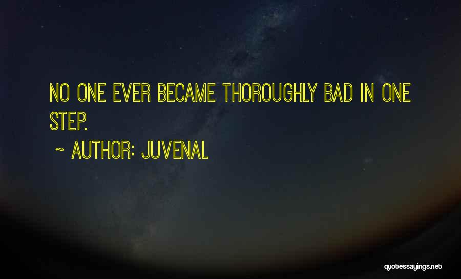 Juvenal Quotes: No One Ever Became Thoroughly Bad In One Step.