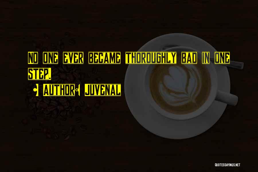 Juvenal Quotes: No One Ever Became Thoroughly Bad In One Step.