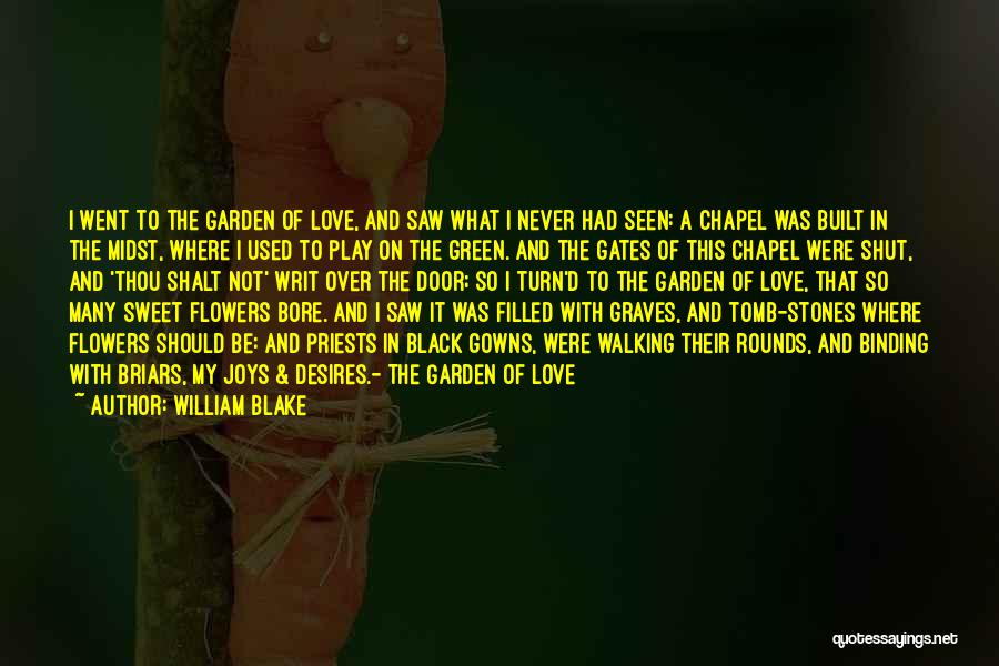 William Blake Quotes: I Went To The Garden Of Love, And Saw What I Never Had Seen: A Chapel Was Built In The