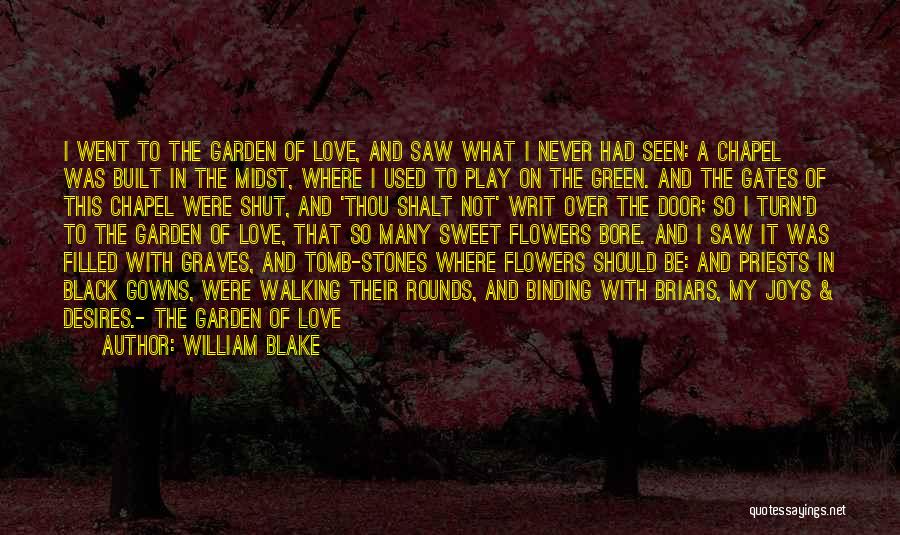 William Blake Quotes: I Went To The Garden Of Love, And Saw What I Never Had Seen: A Chapel Was Built In The