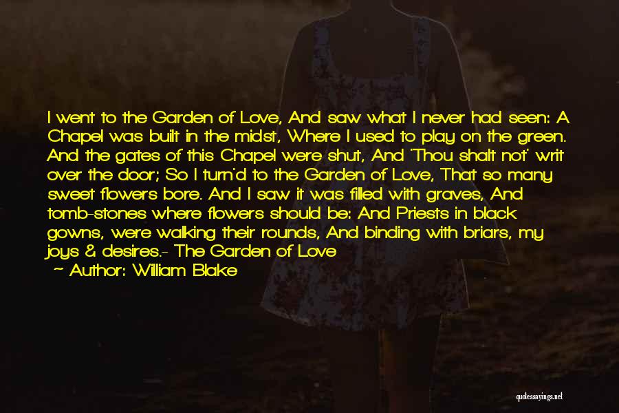 William Blake Quotes: I Went To The Garden Of Love, And Saw What I Never Had Seen: A Chapel Was Built In The