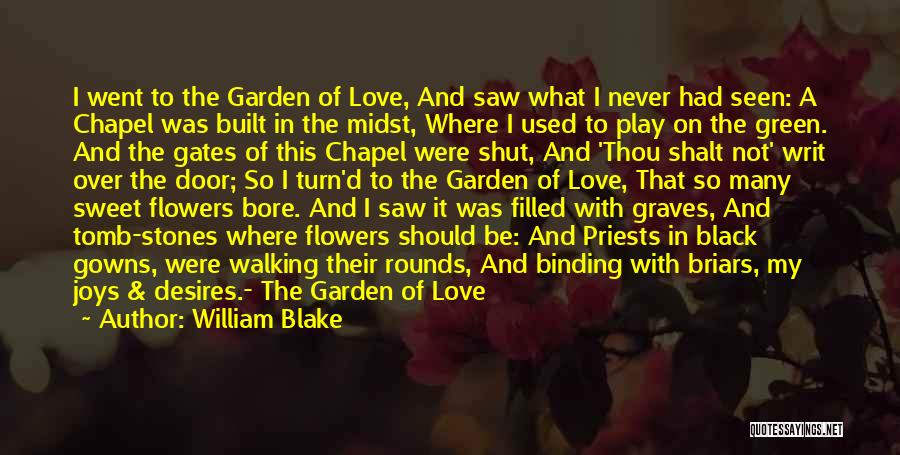 William Blake Quotes: I Went To The Garden Of Love, And Saw What I Never Had Seen: A Chapel Was Built In The